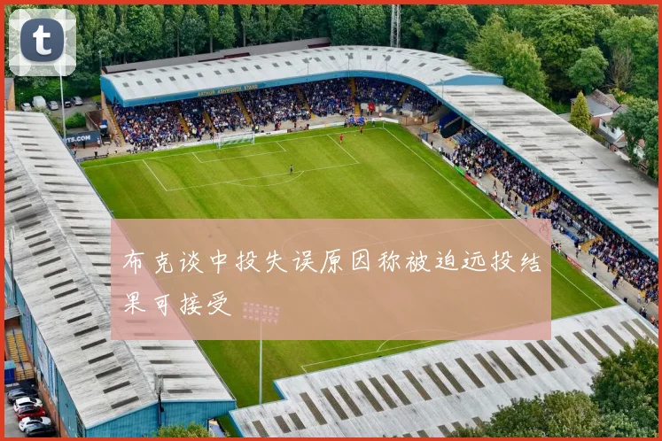 布克谈中投失误原因称被迫远投结果可接受