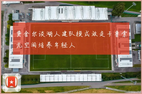 费舍尔谈湖人建队模式放走卡鲁索无空间培养年轻人