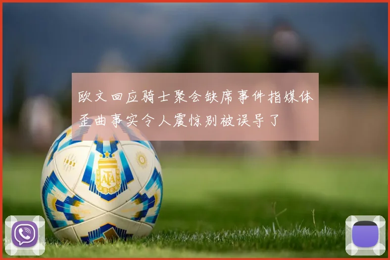 欧文回应骑士聚会缺席事件指媒体歪曲事实令人震惊别被误导了